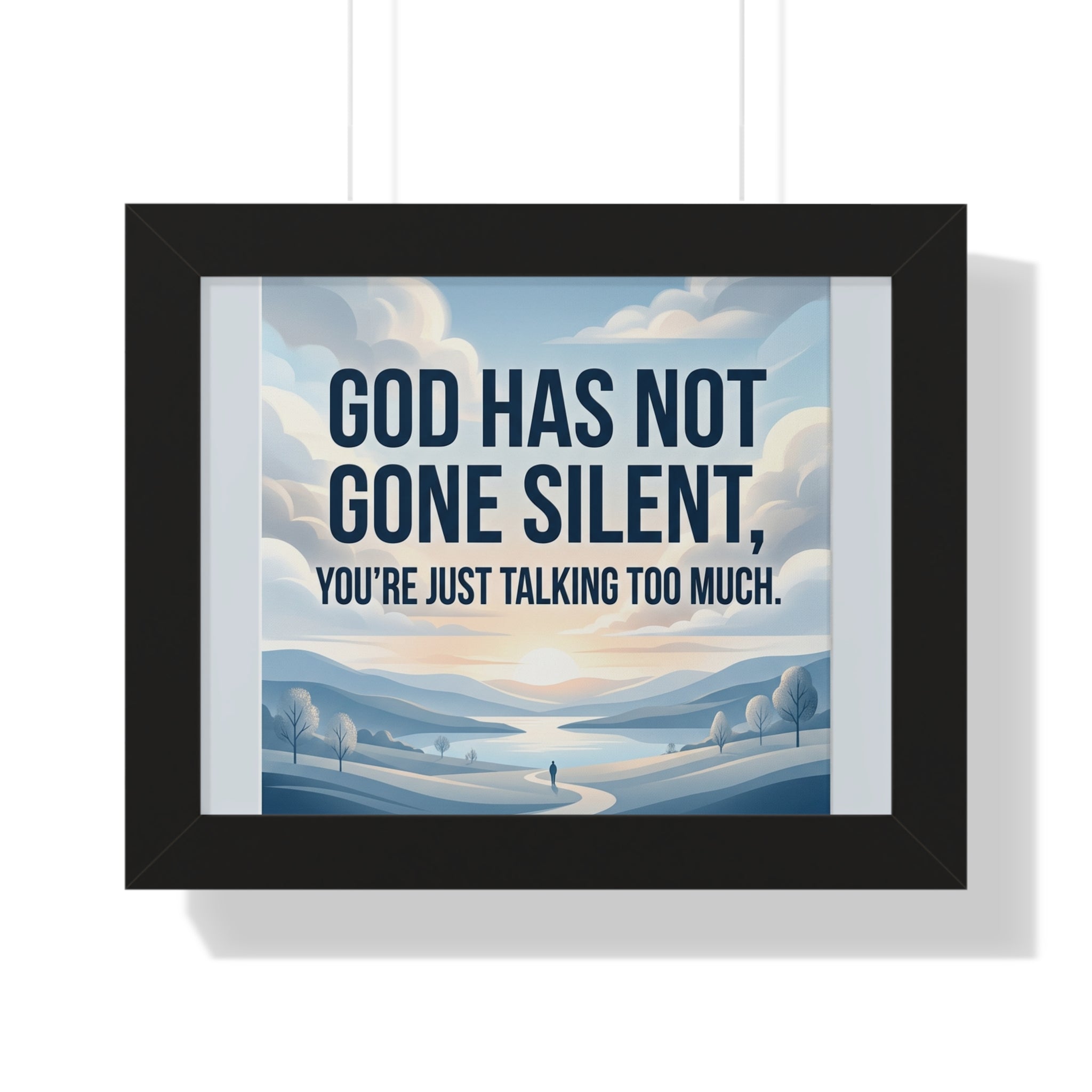 Framed Poster — "God Has Not Gone Silent, You're Just Talking Too Much" Inspirational Wall Art