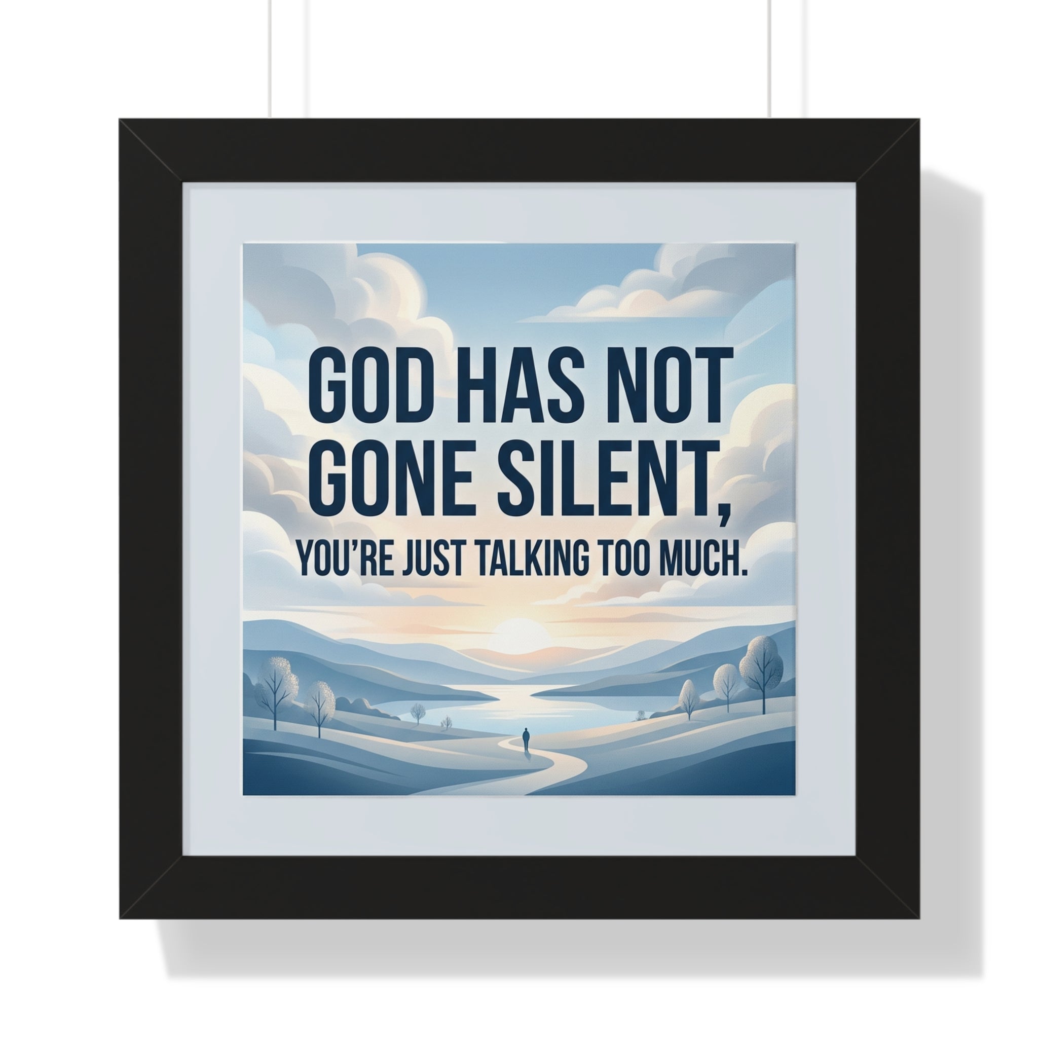 Framed Poster — "God Has Not Gone Silent, You're Just Talking Too Much" Inspirational Wall Art