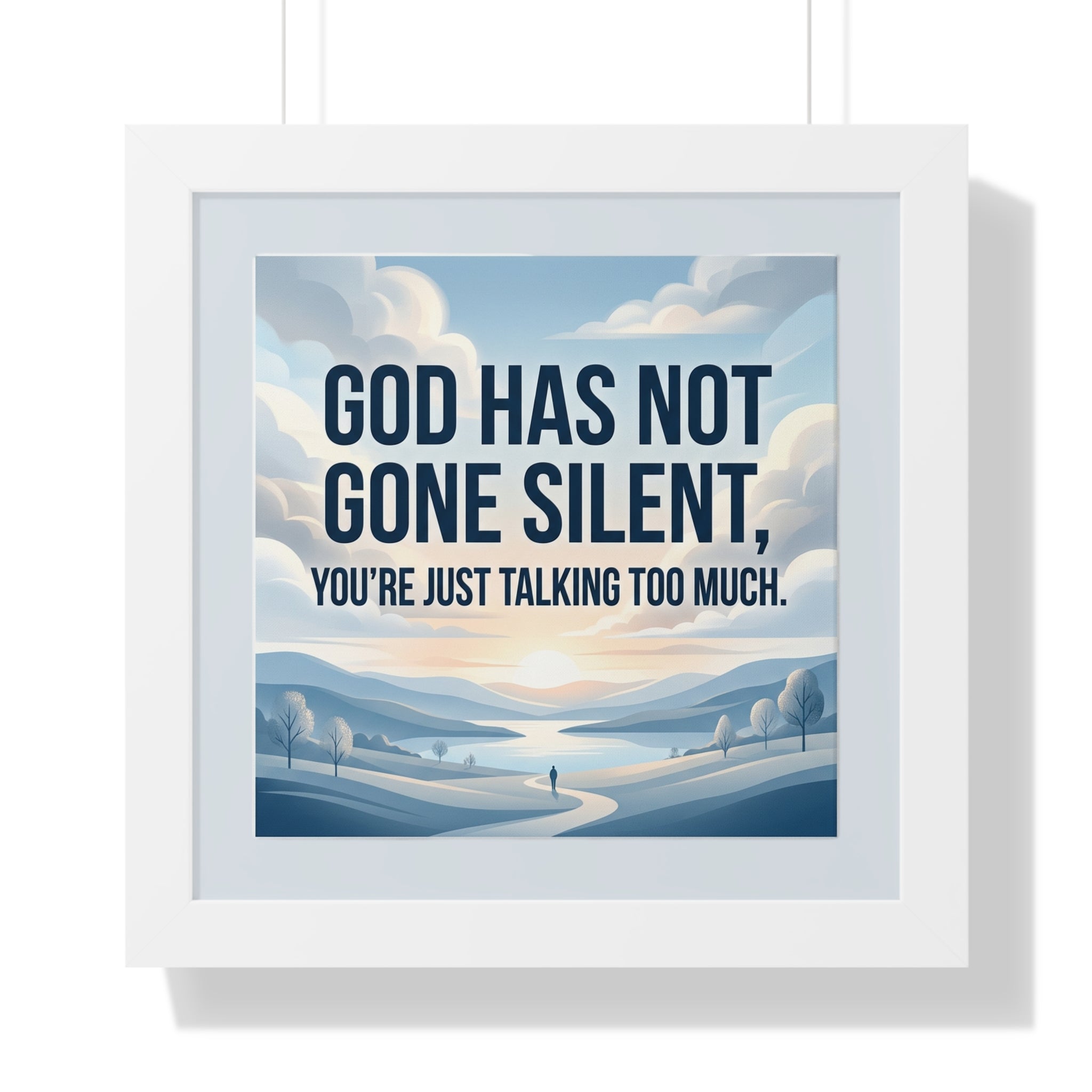 Framed Poster — "God Has Not Gone Silent, You're Just Talking Too Much" Inspirational Wall Art