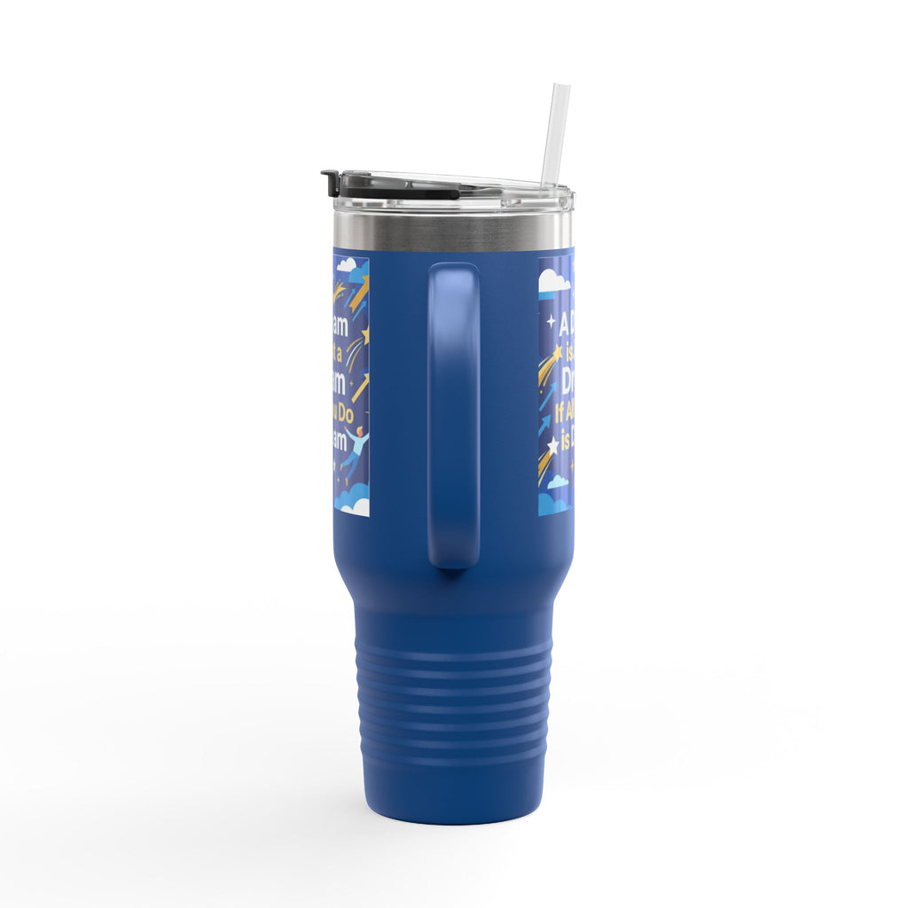 40oz Insulated Travel Mug — "A Dream is Just a Dream if All You Do is Dream" Motivational Tumbler