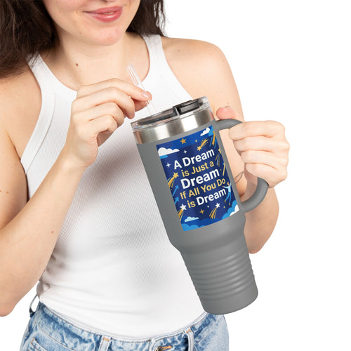40oz Insulated Travel Mug — "A Dream is Just a Dream if All You Do is Dream" Motivational Tumbler
