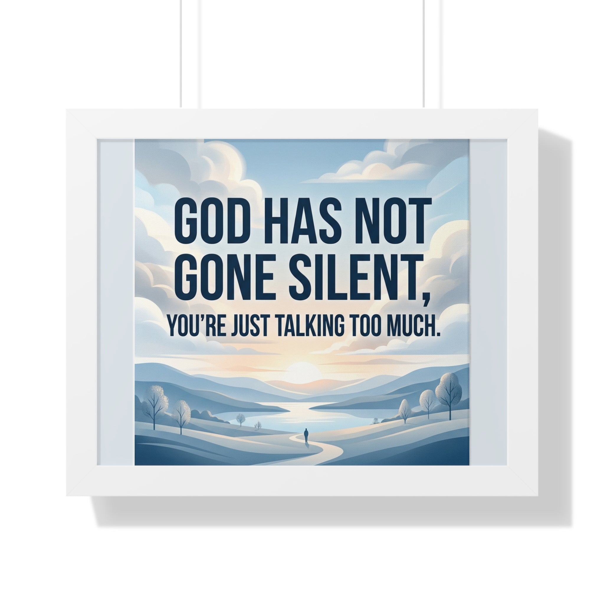 Framed Poster — "God Has Not Gone Silent, You're Just Talking Too Much" Inspirational Wall Art