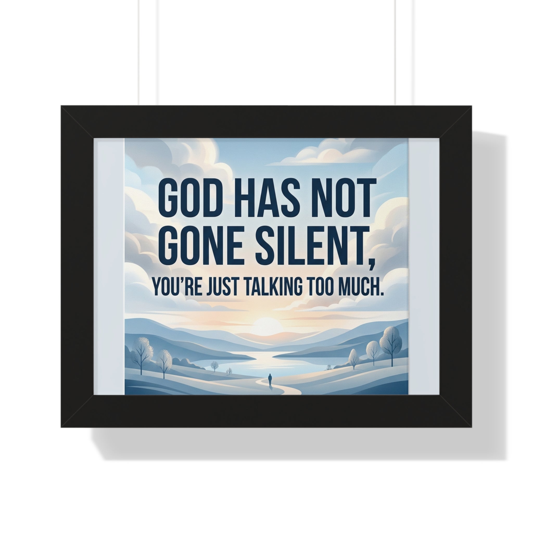 Framed Poster — "God Has Not Gone Silent, You're Just Talking Too Much" Inspirational Wall Art