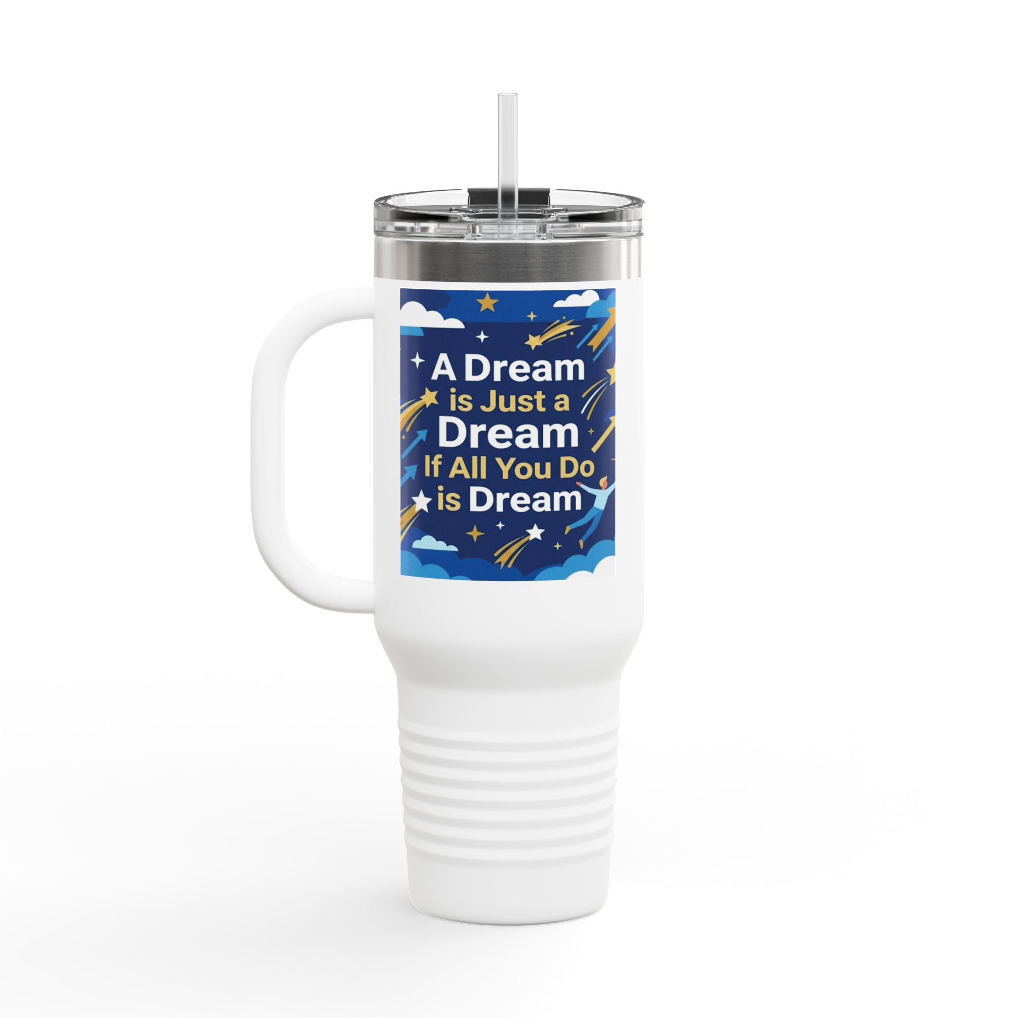40oz Insulated Travel Mug — "A Dream is Just a Dream if All You Do is Dream" Motivational Tumbler