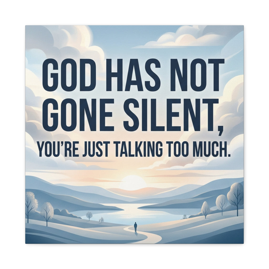 Inspirational Canvas Wall Art — “God Has Not Gone Silent, You’re Just Talking Too Much”