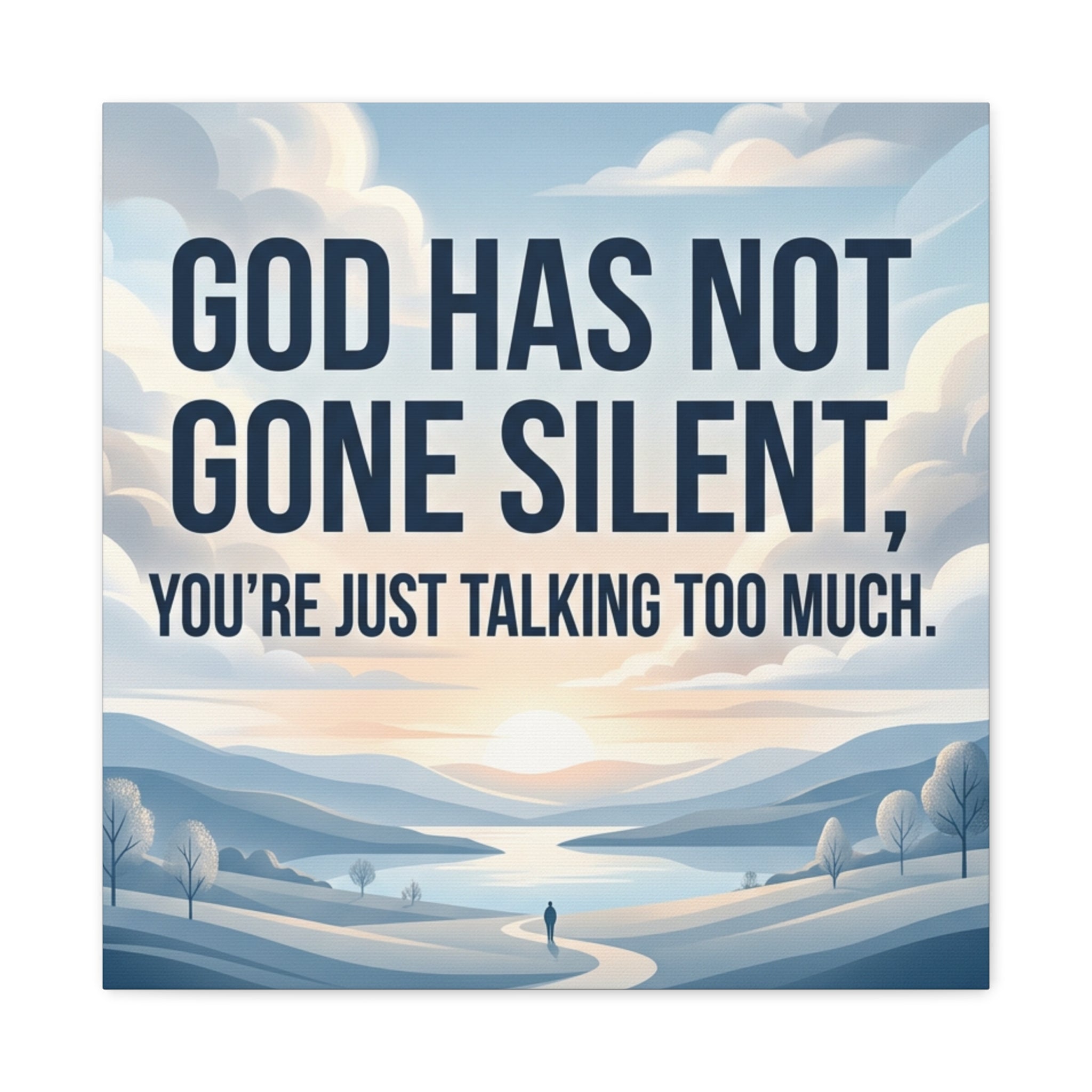Inspirational Canvas Wall Art — “God Has Not Gone Silent, You’re Just Talking Too Much”