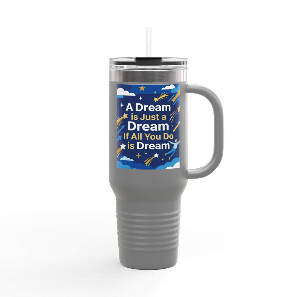 40oz Insulated Travel Mug — "A Dream is Just a Dream if All You Do is Dream" Motivational Tumbler