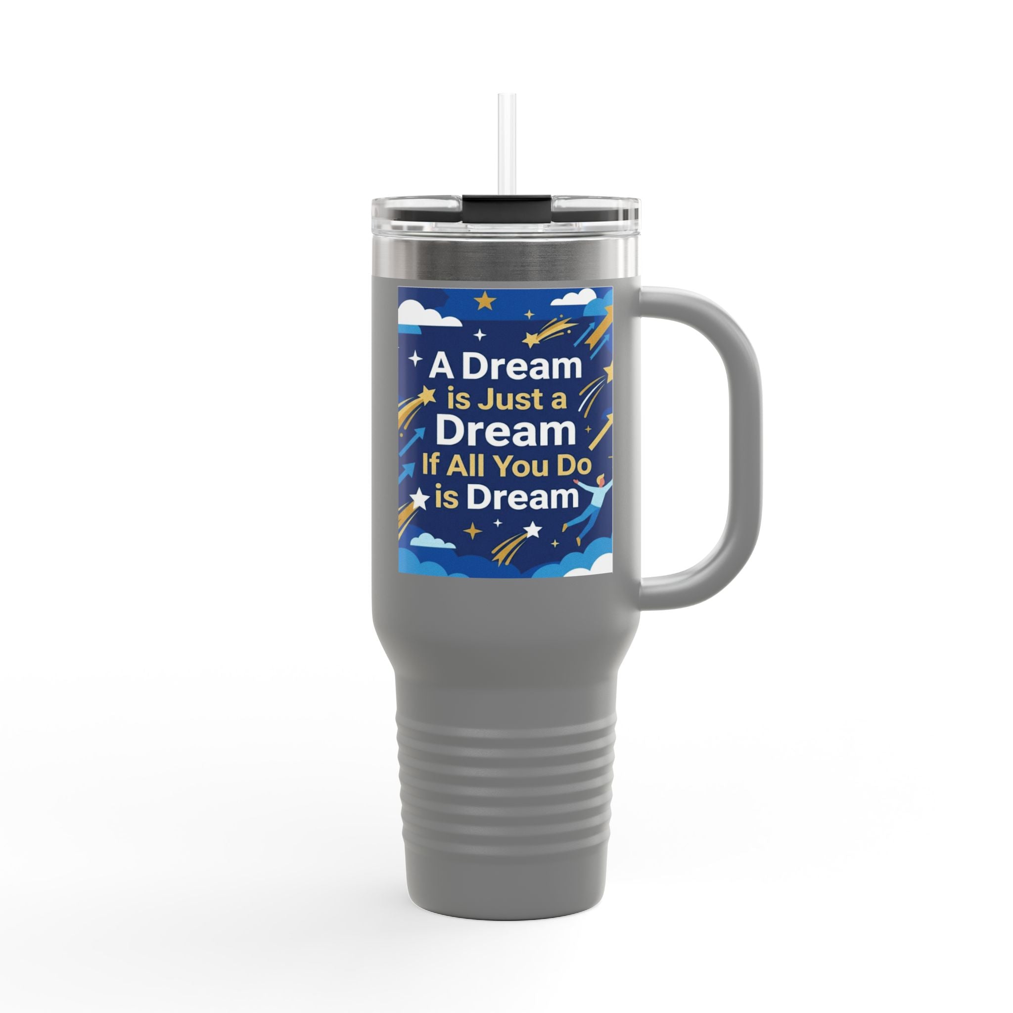 40oz Insulated Travel Mug — "A Dream is Just a Dream if All You Do is Dream" Motivational Tumbler