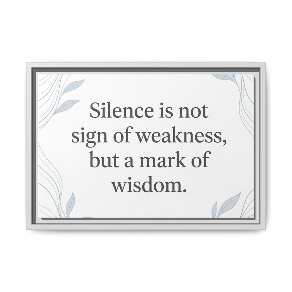 Framed Matte Canvas Wall Art — "Silence is Not Sign of Weakness, But a Mark of Wisdom" Inspirational Quote