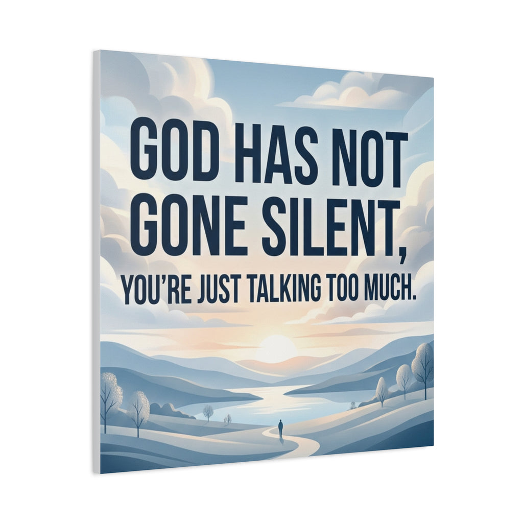 Inspirational Canvas Wall Art — “God Has Not Gone Silent, You’re Just Talking Too Much”