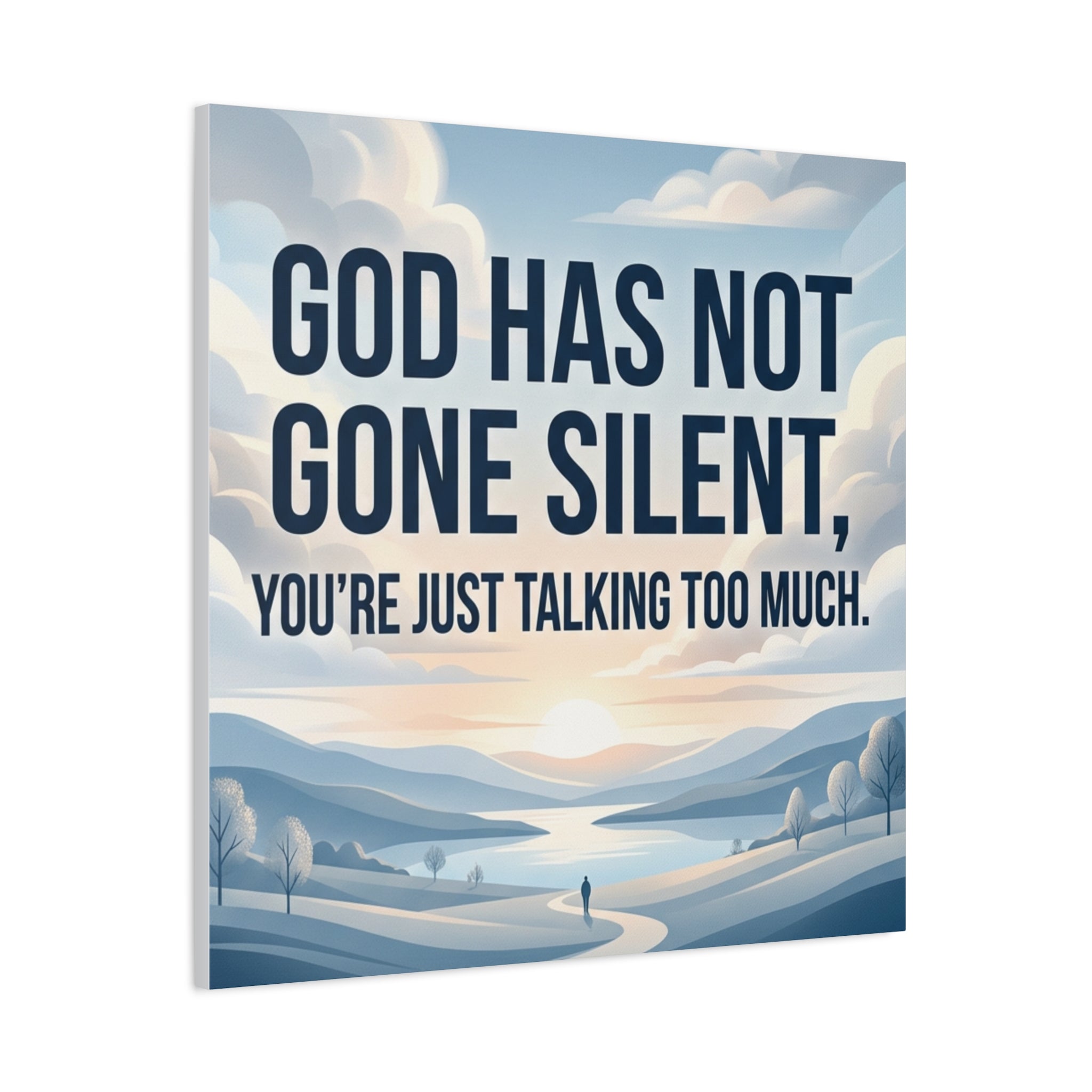 Inspirational Canvas Wall Art — “God Has Not Gone Silent, You’re Just Talking Too Much”