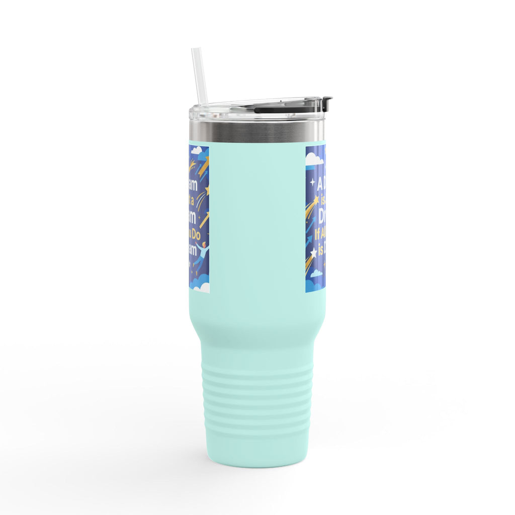 40oz Insulated Travel Mug — "A Dream is Just a Dream if All You Do is Dream" Motivational Tumbler