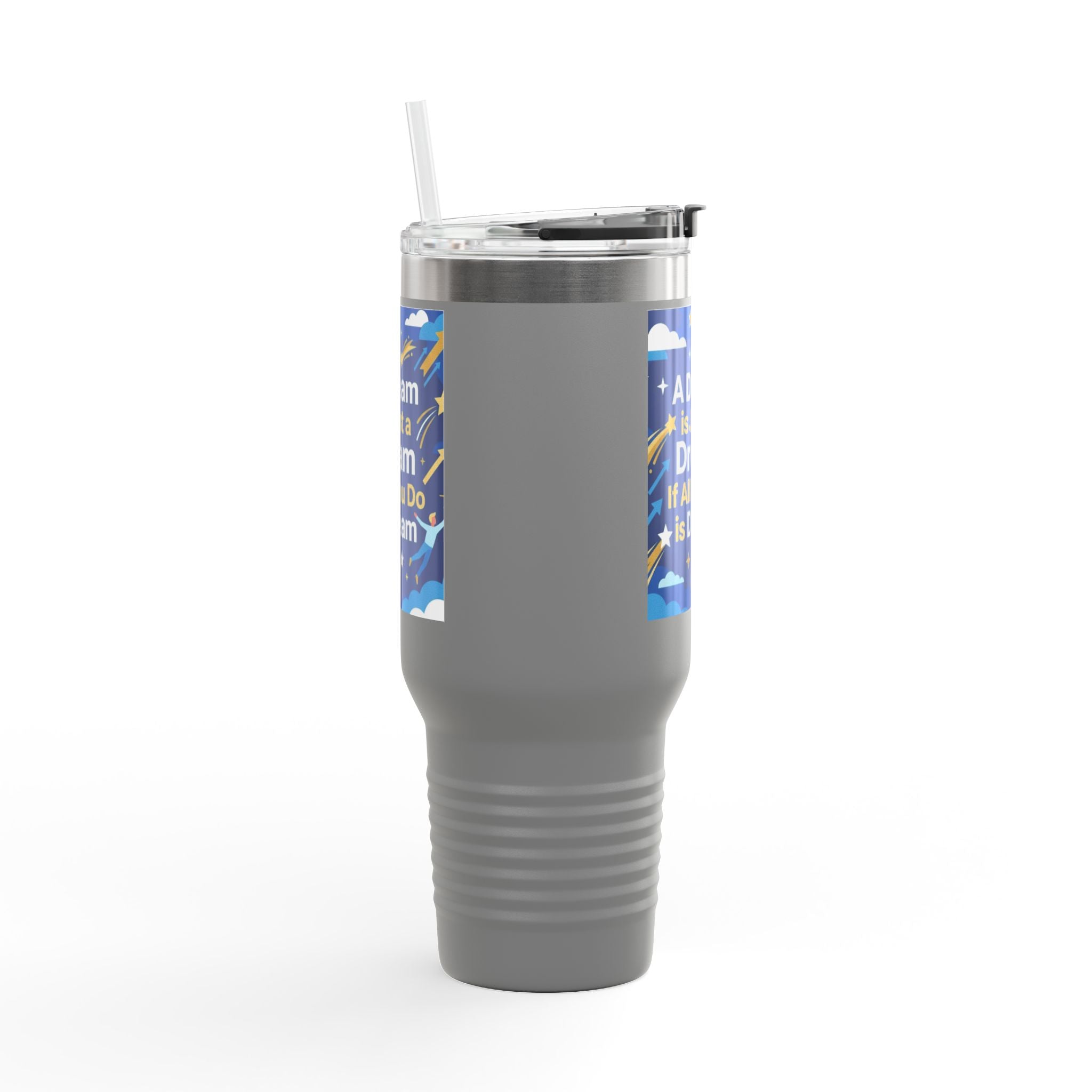 40oz Insulated Travel Mug — "A Dream is Just a Dream if All You Do is Dream" Motivational Tumbler
