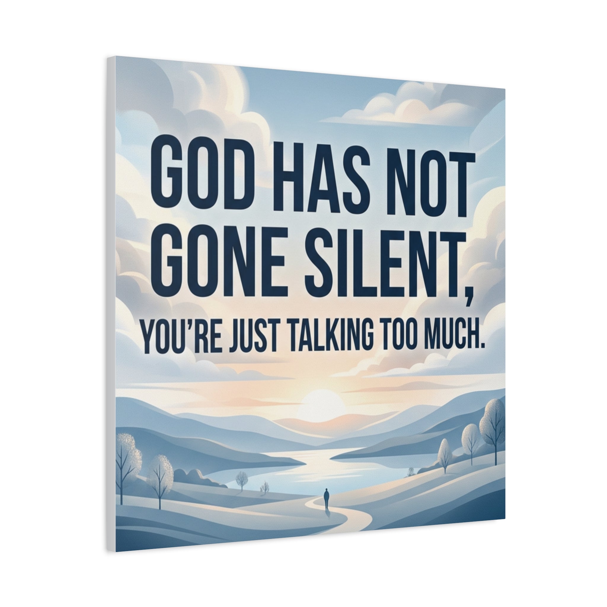 Inspirational Canvas Wall Art — “God Has Not Gone Silent, You’re Just Talking Too Much”