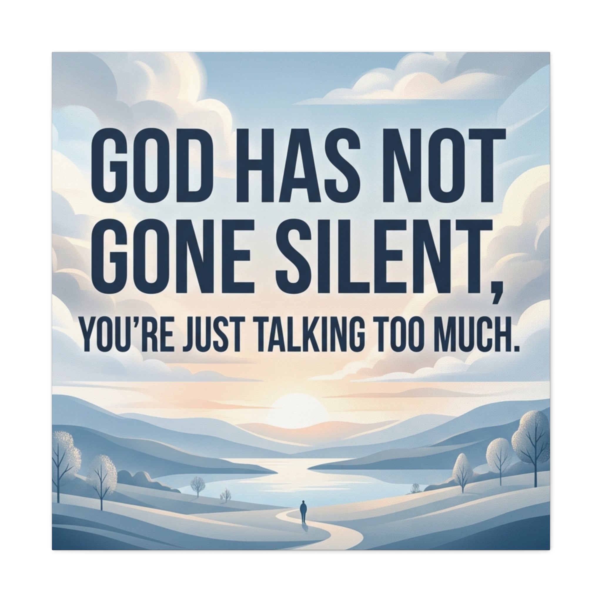 Inspirational Canvas Wall Art — “God Has Not Gone Silent, You’re Just Talking Too Much”