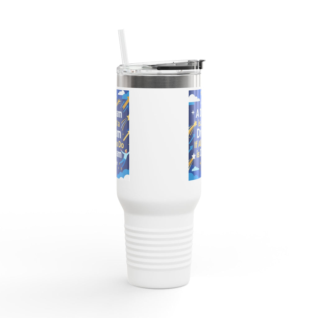 40oz Insulated Travel Mug — "A Dream is Just a Dream if All You Do is Dream" Motivational Tumbler