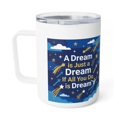 A Dream Is Just a Dream If All You Do Is Dream — 10oz Insulated Coffee Mug