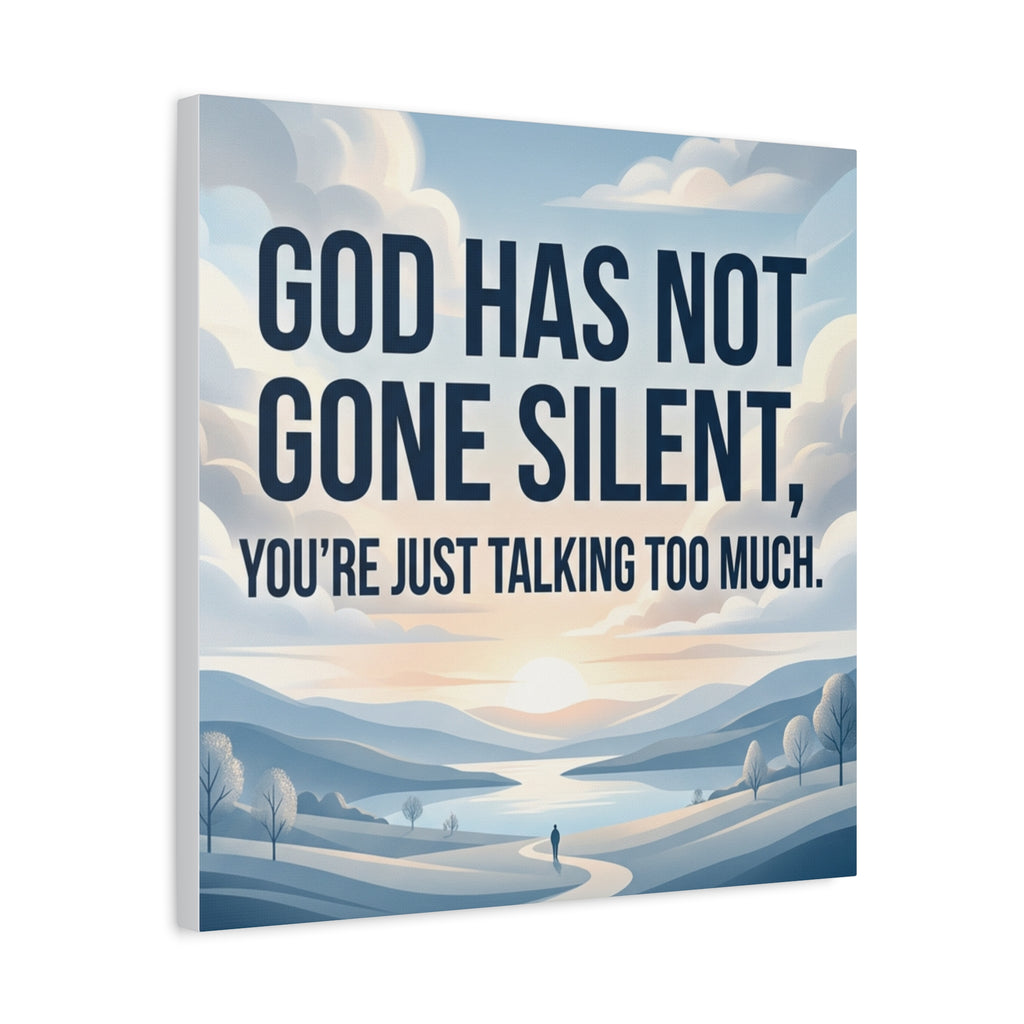 Inspirational Canvas Wall Art — “God Has Not Gone Silent, You’re Just Talking Too Much”