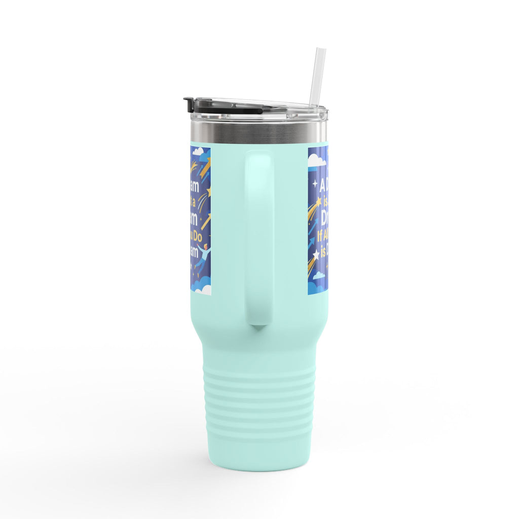 40oz Insulated Travel Mug — "A Dream is Just a Dream if All You Do is Dream" Motivational Tumbler