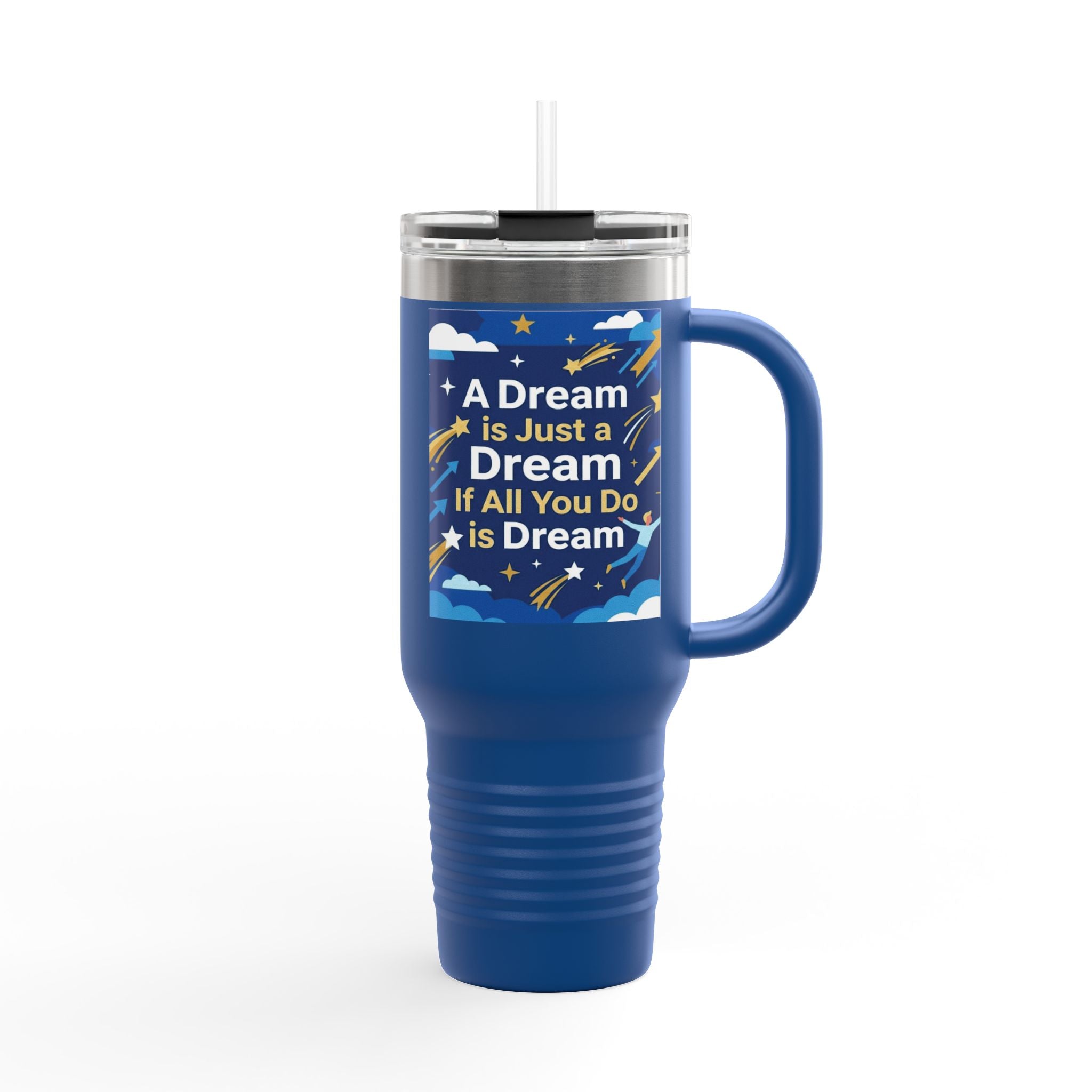 40oz Insulated Travel Mug — "A Dream is Just a Dream if All You Do is Dream" Motivational Tumbler