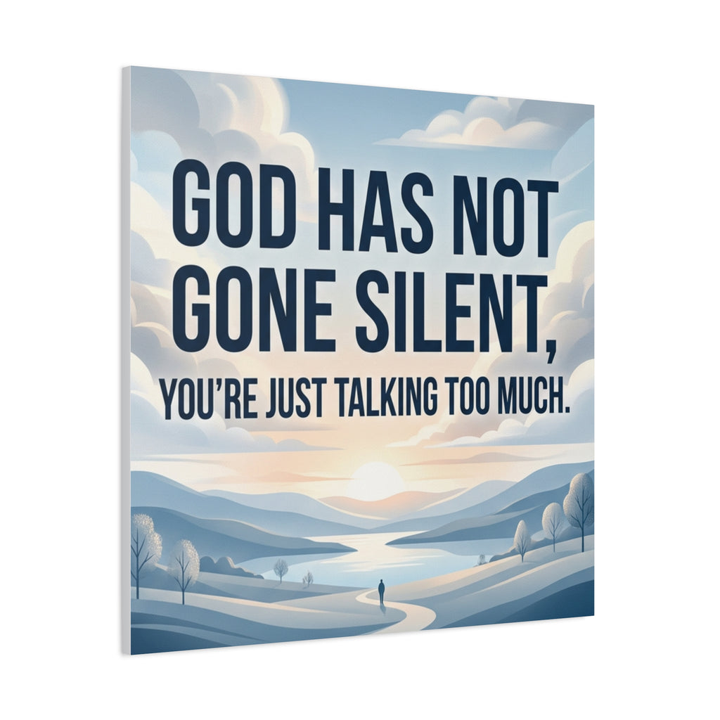 Inspirational Canvas Wall Art — “God Has Not Gone Silent, You’re Just Talking Too Much”