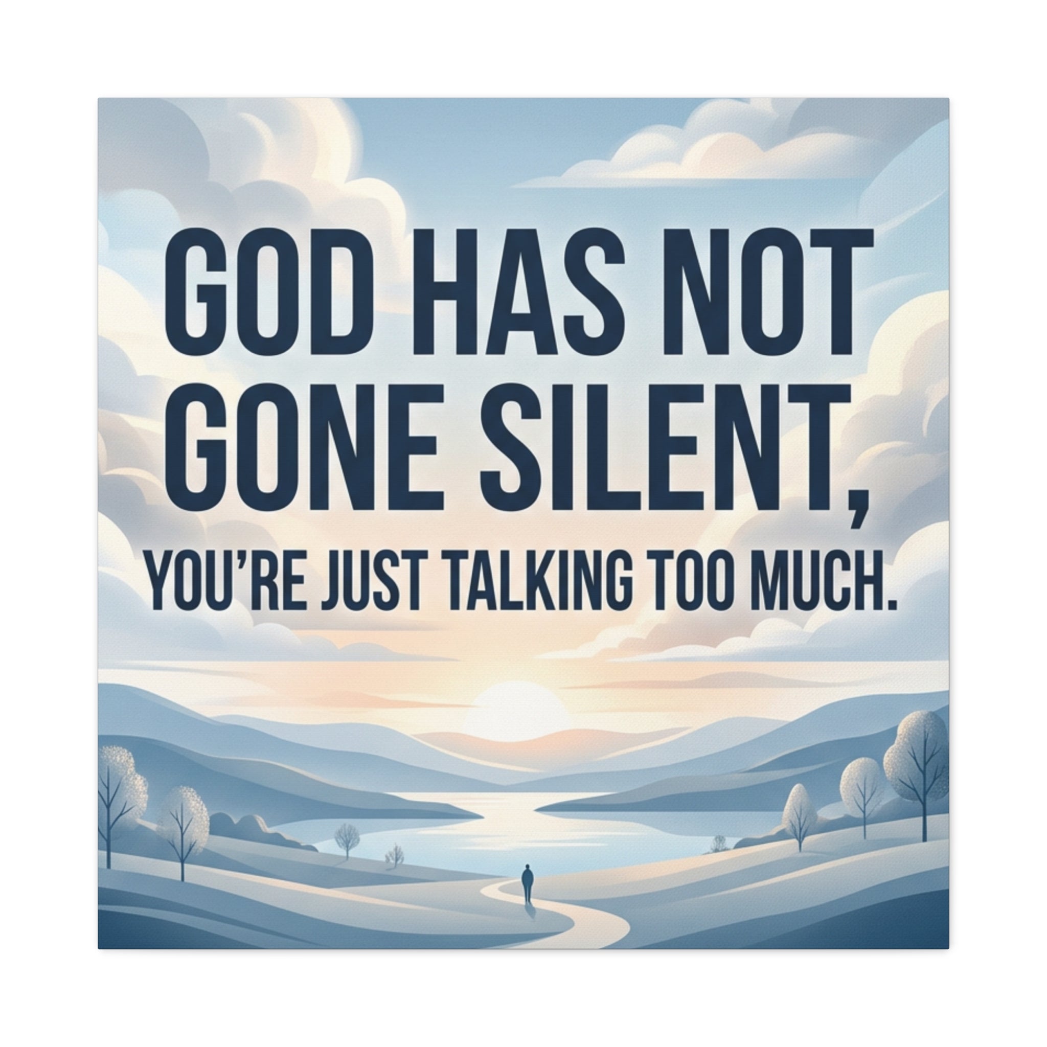 Inspirational Canvas Wall Art — “God Has Not Gone Silent, You’re Just Talking Too Much”