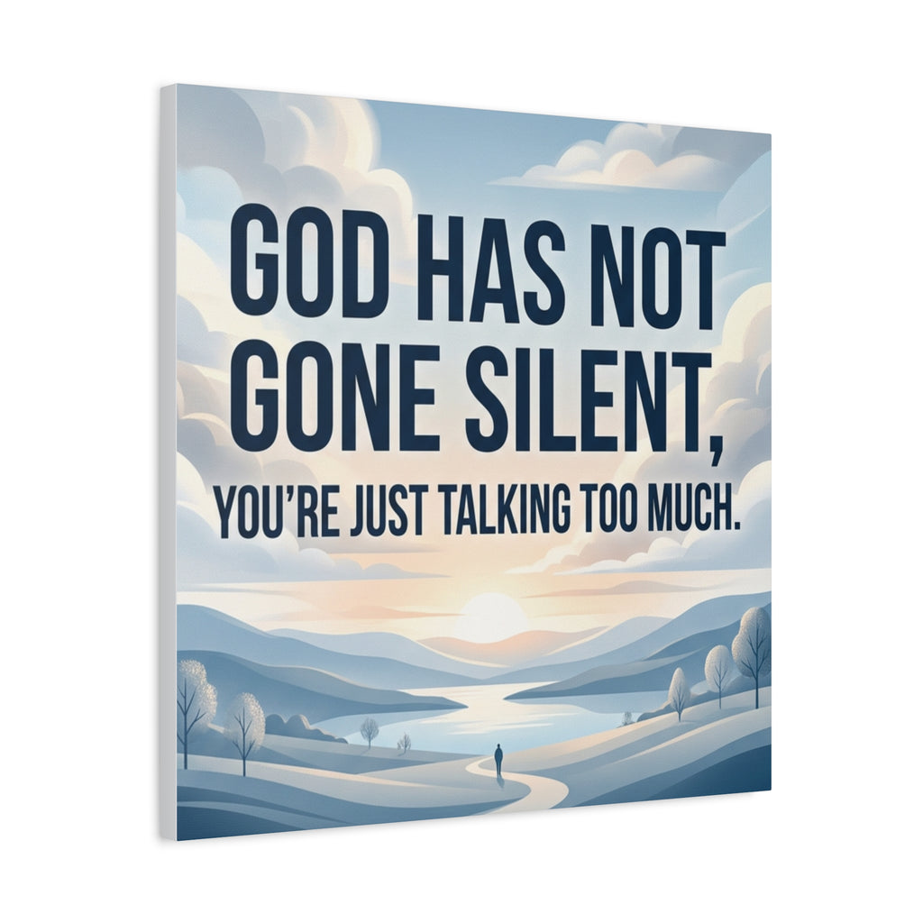Inspirational Canvas Wall Art — “God Has Not Gone Silent, You’re Just Talking Too Much”