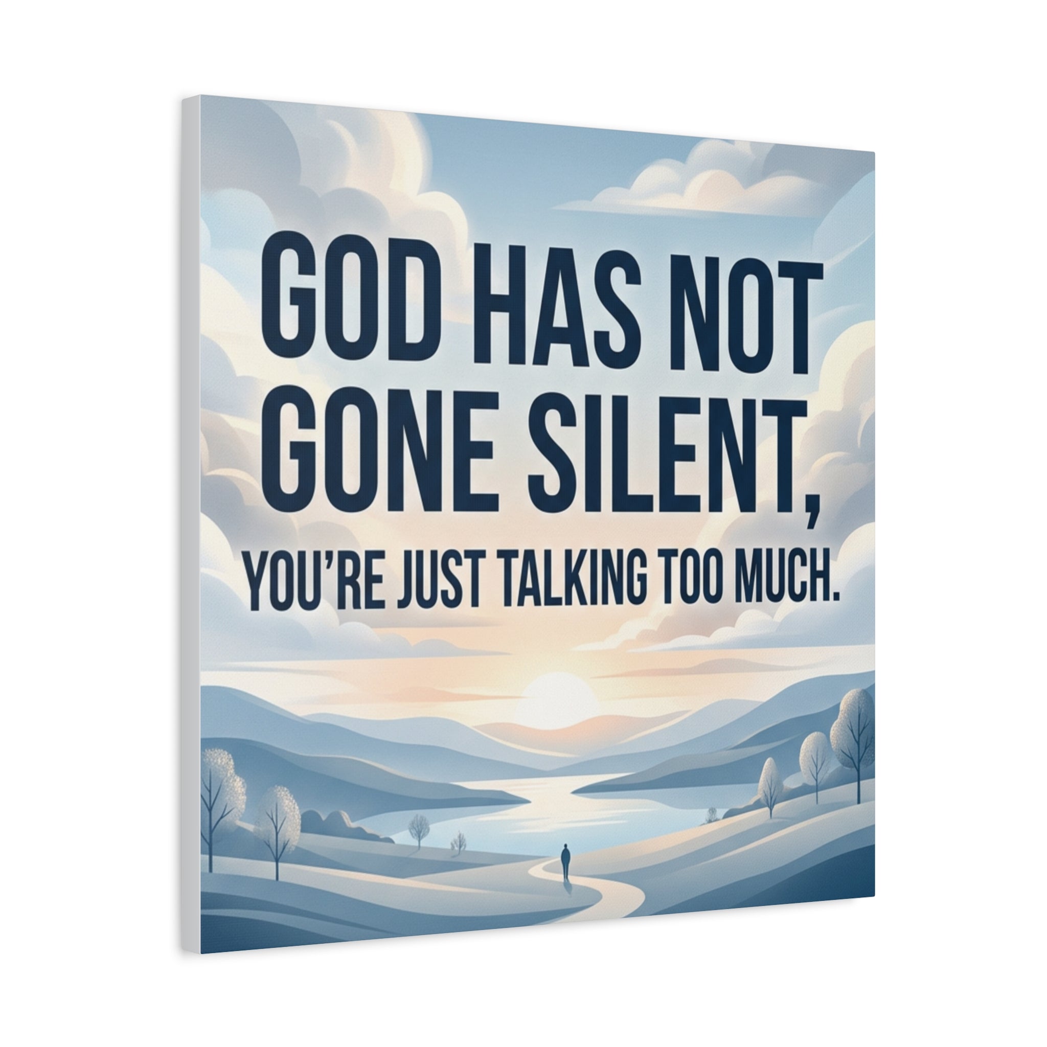 Inspirational Canvas Wall Art — “God Has Not Gone Silent, You’re Just Talking Too Much”