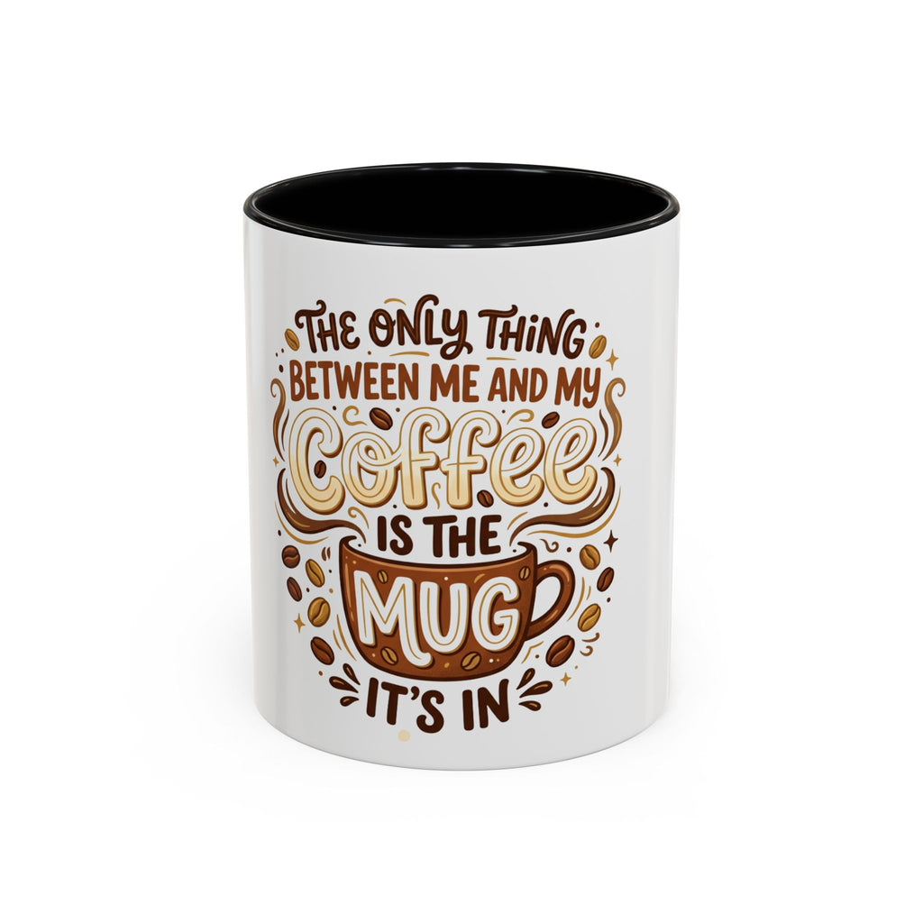 Funny Coffee Mug - "The Only Thing Between Me and My Coffee Is The Mug It's In" (11/15oz)