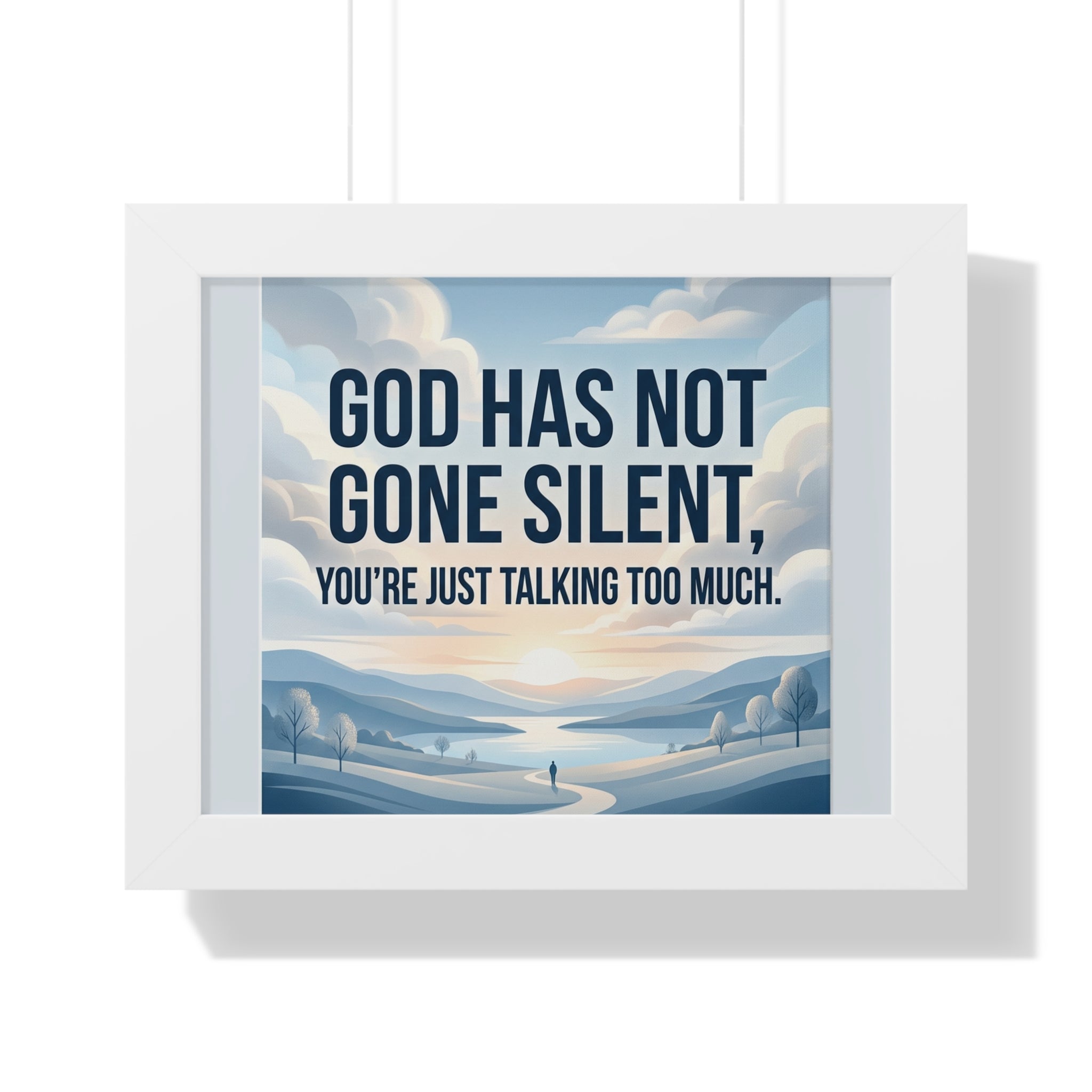 Framed Poster — "God Has Not Gone Silent, You're Just Talking Too Much" Inspirational Wall Art