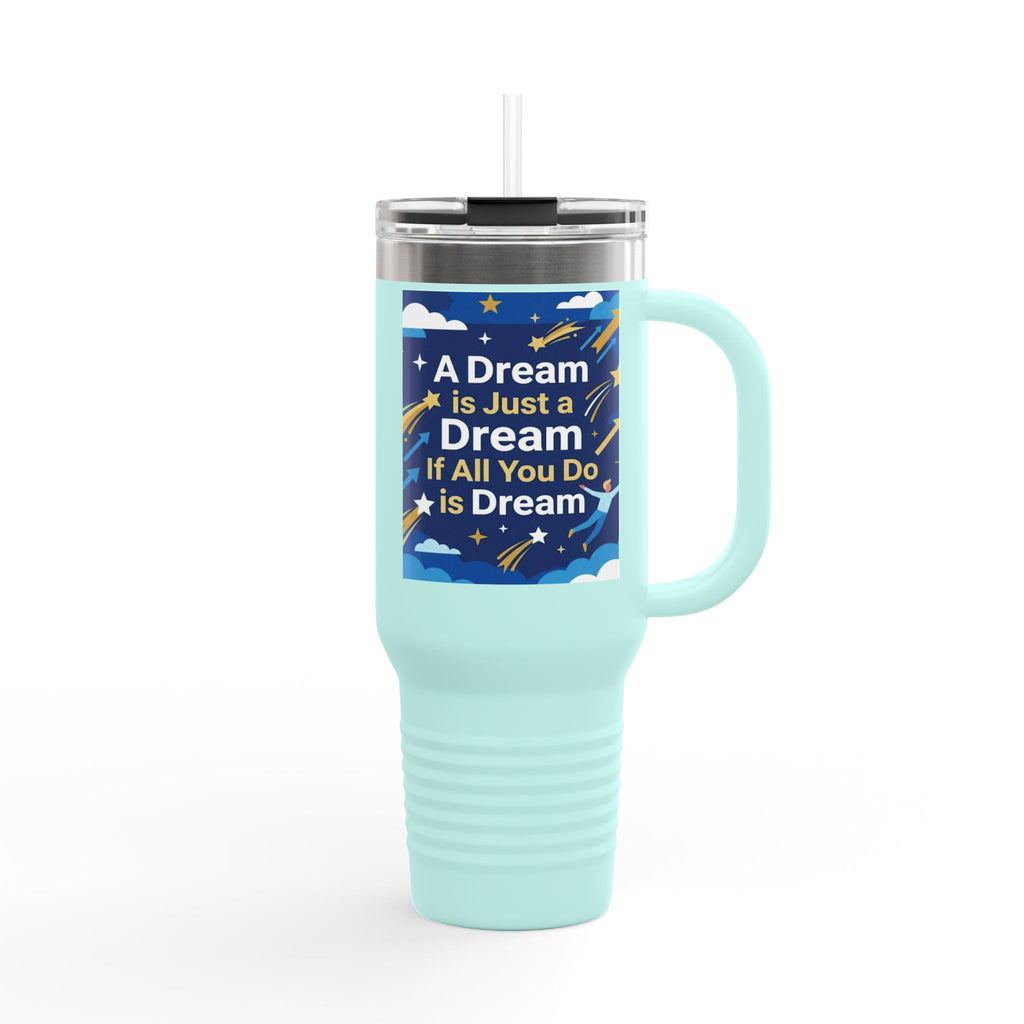 40oz Insulated Travel Mug — "A Dream is Just a Dream if All You Do is Dream" Motivational Tumbler