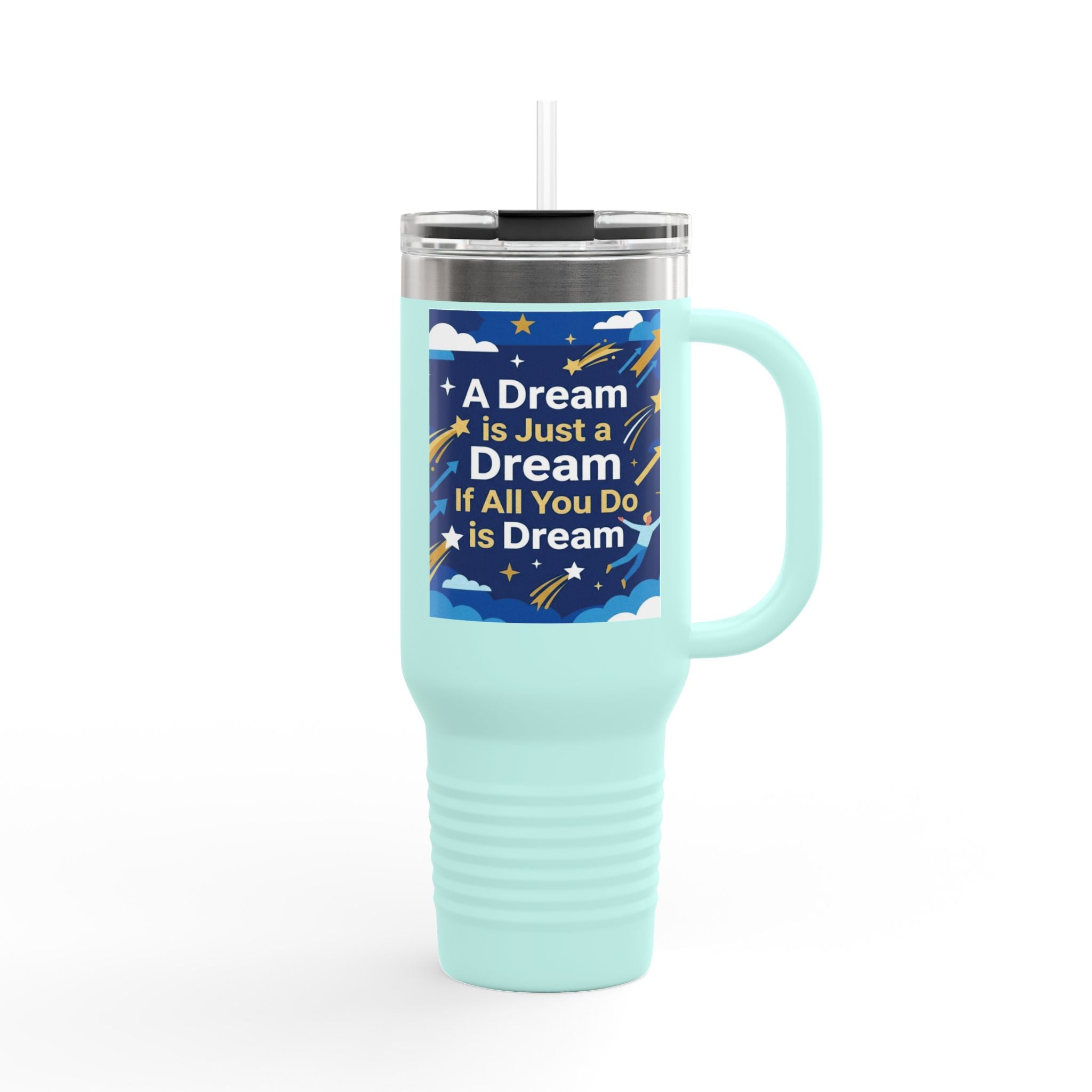 40oz Insulated Travel Mug — "A Dream is Just a Dream if All You Do is Dream" Motivational Tumbler