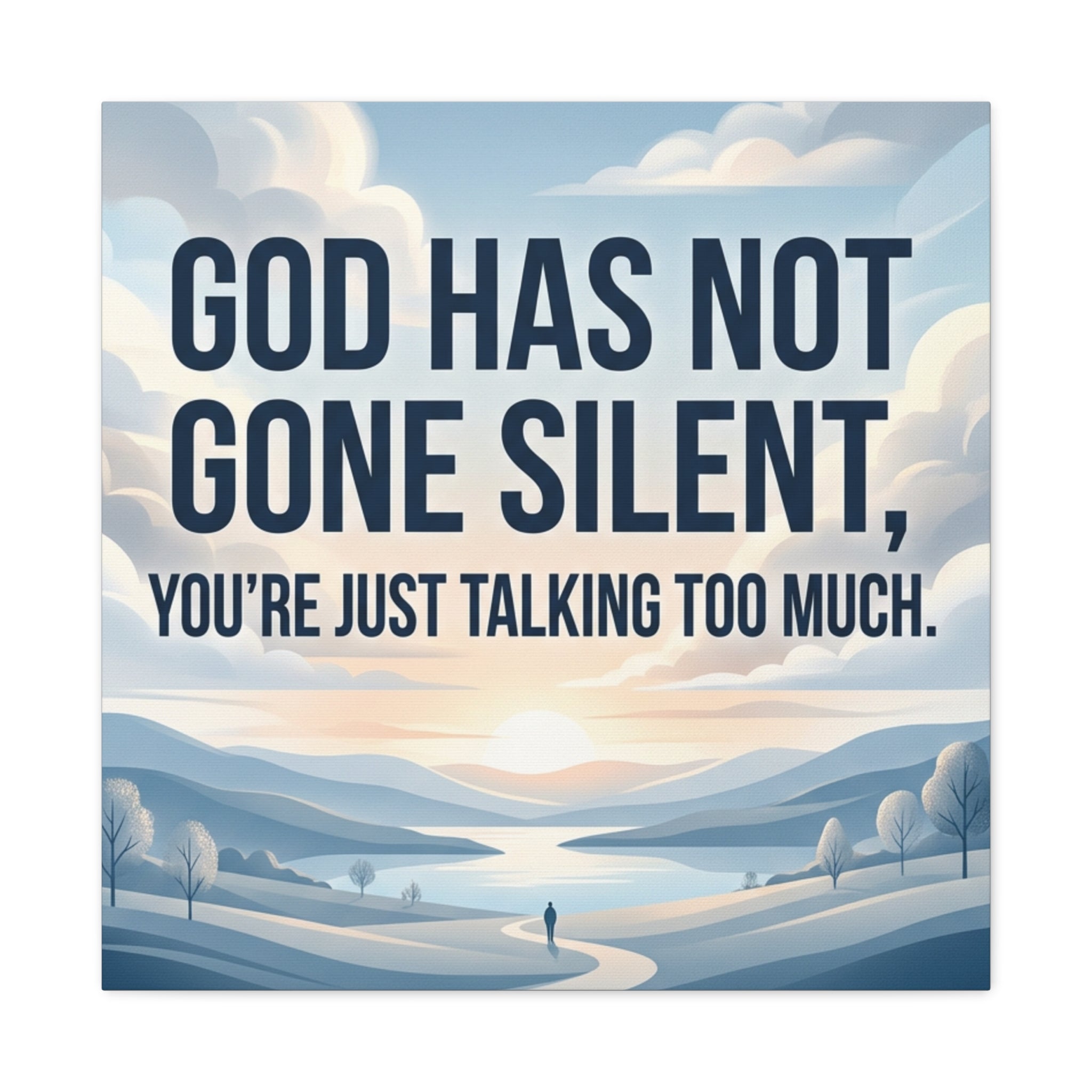 Inspirational Canvas Wall Art — “God Has Not Gone Silent, You’re Just Talking Too Much”