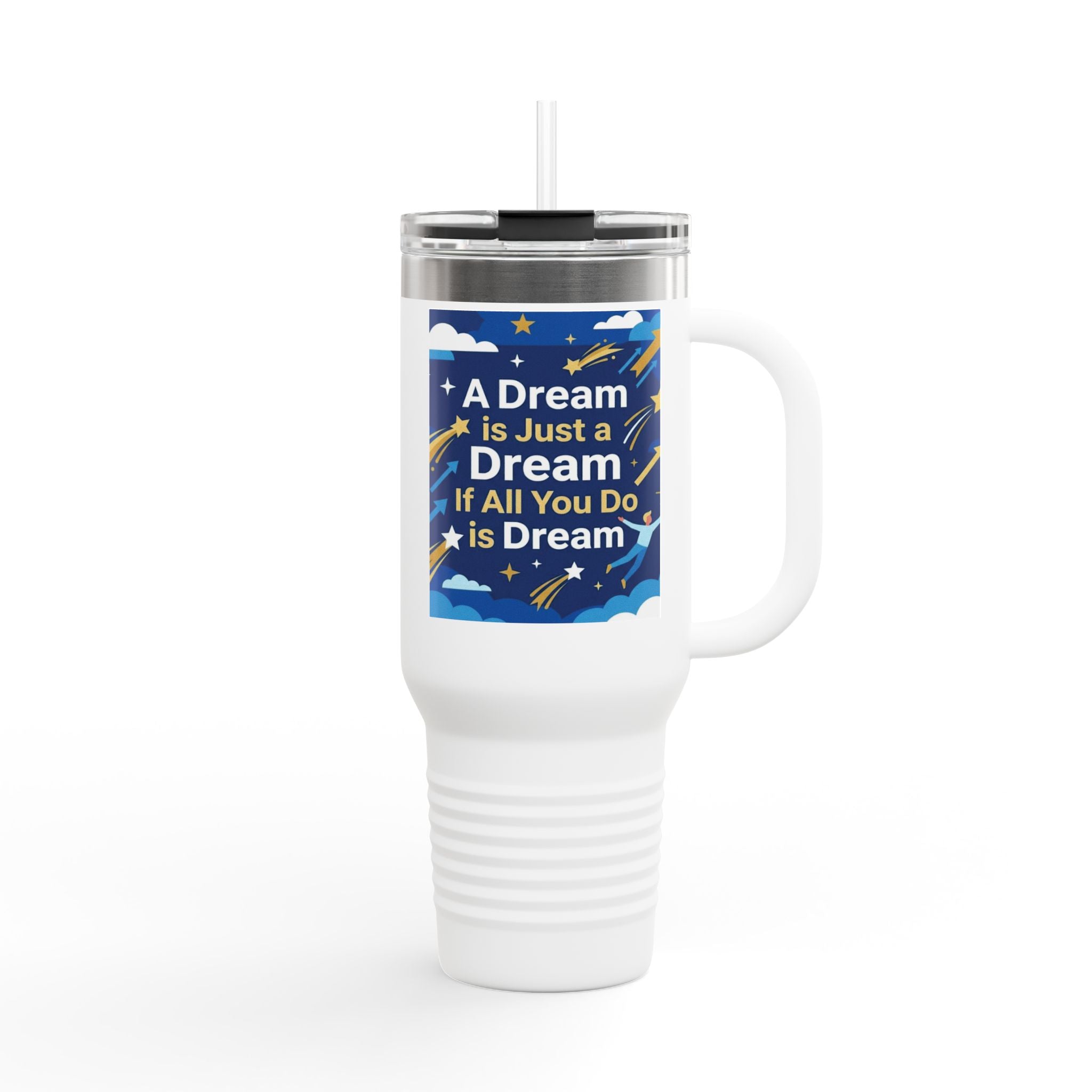 40oz Insulated Travel Mug — "A Dream is Just a Dream if All You Do is Dream" Motivational Tumbler