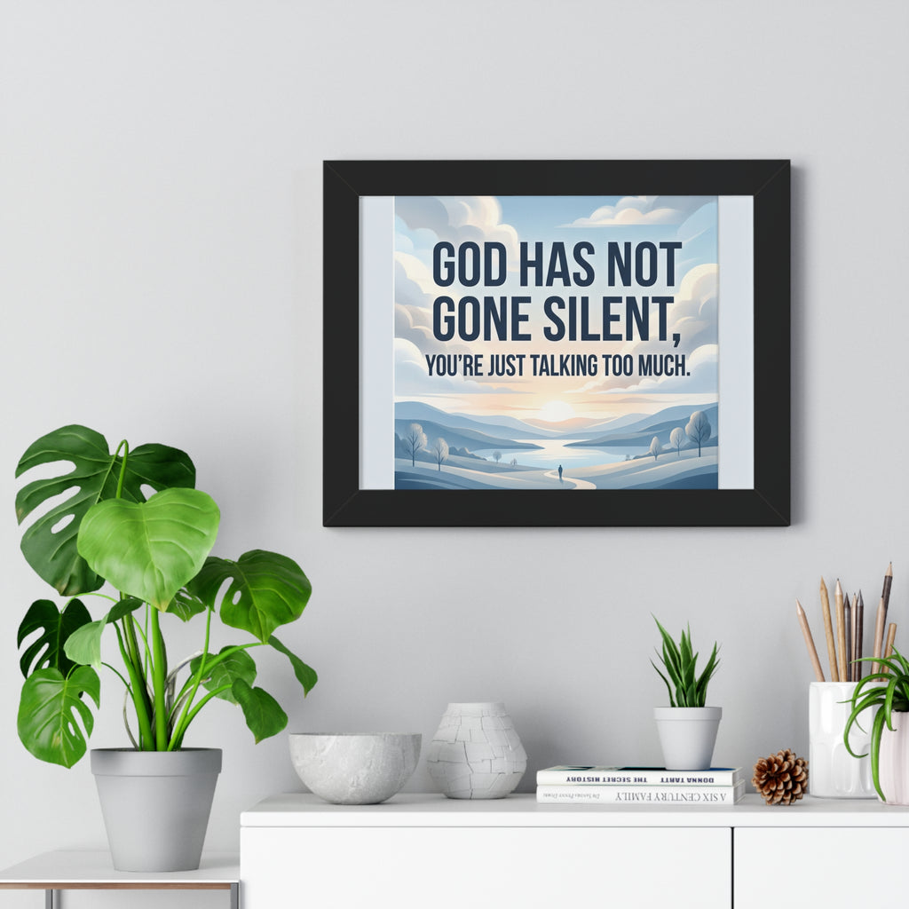 Framed Poster — "God Has Not Gone Silent, You're Just Talking Too Much" Inspirational Wall Art
