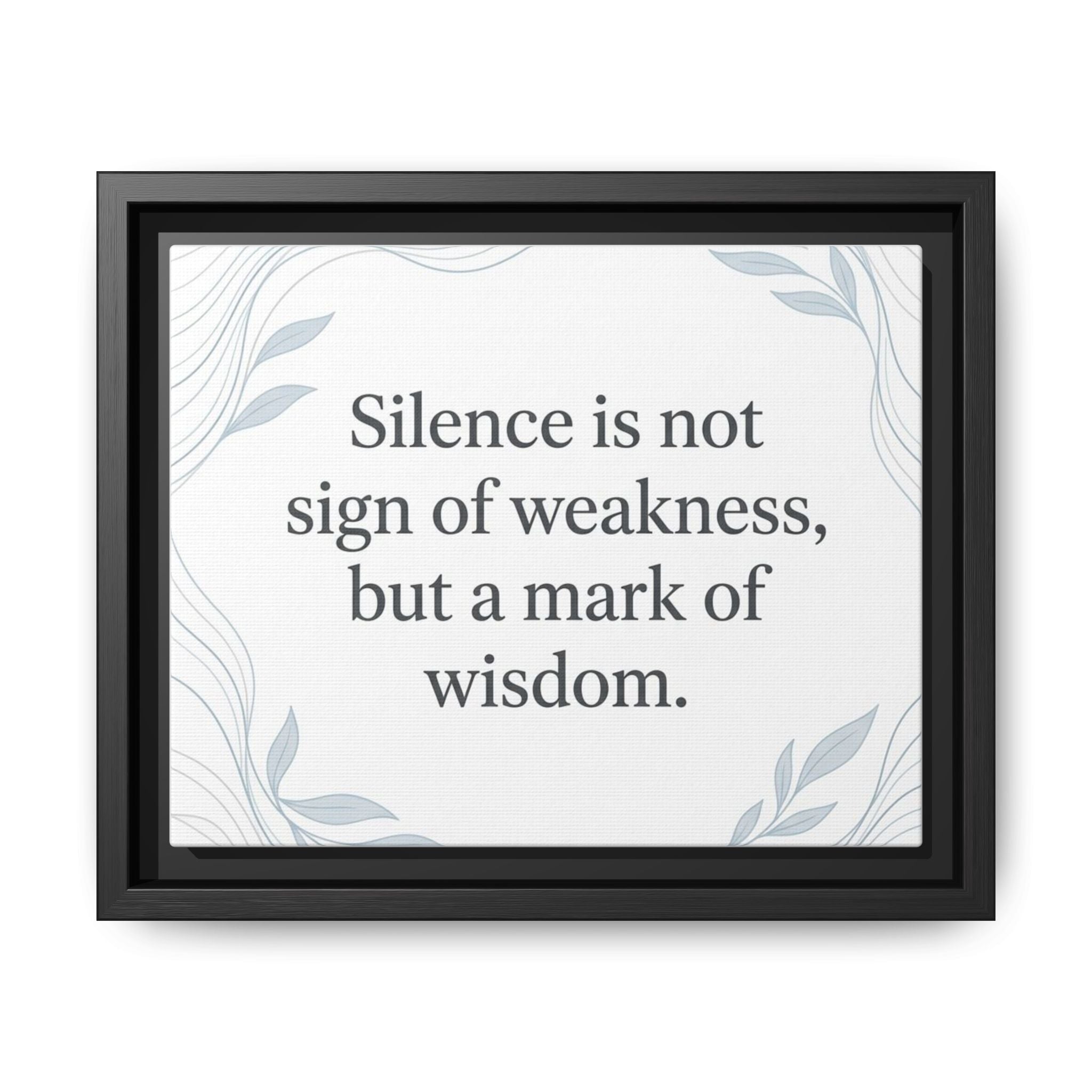 Framed Matte Canvas Wall Art — "Silence is Not Sign of Weakness, But a Mark of Wisdom" Inspirational Quote