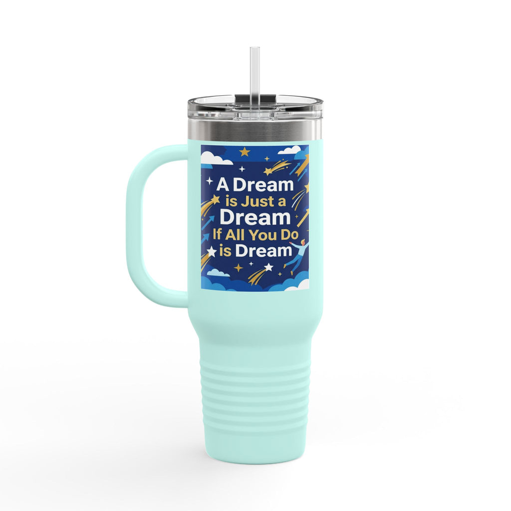 40oz Insulated Travel Mug — "A Dream is Just a Dream if All You Do is Dream" Motivational Tumbler