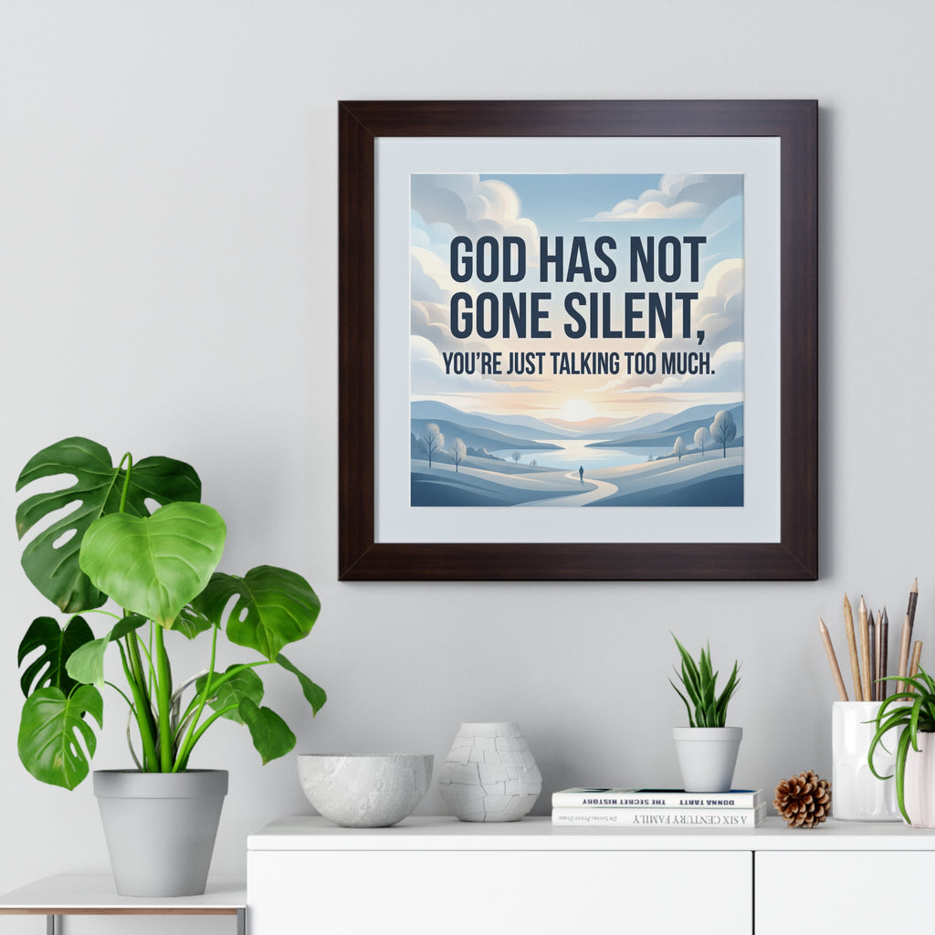 Framed Poster — "God Has Not Gone Silent, You're Just Talking Too Much" Inspirational Wall Art