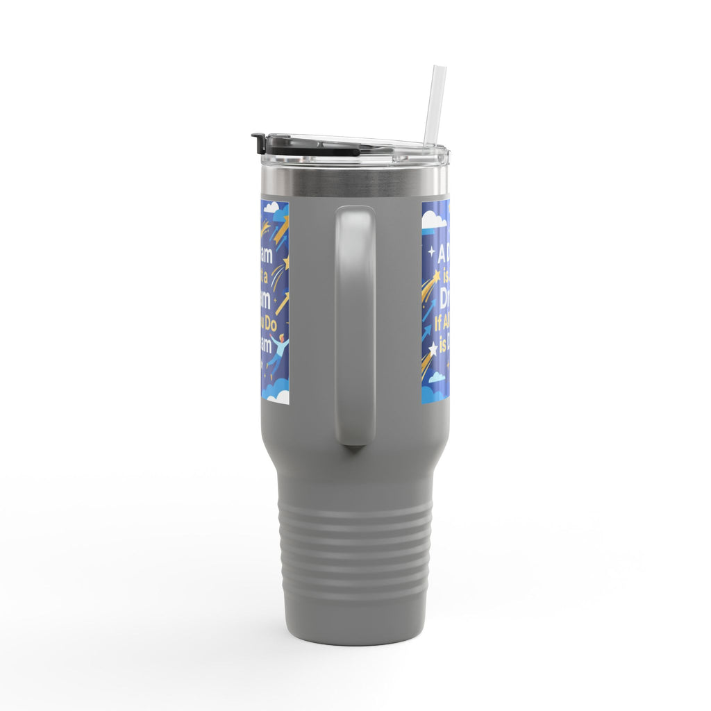 40oz Insulated Travel Mug — "A Dream is Just a Dream if All You Do is Dream" Motivational Tumbler