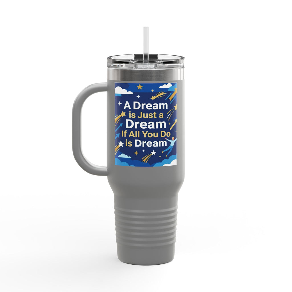 40oz Insulated Travel Mug — "A Dream is Just a Dream if All You Do is Dream" Motivational Tumbler