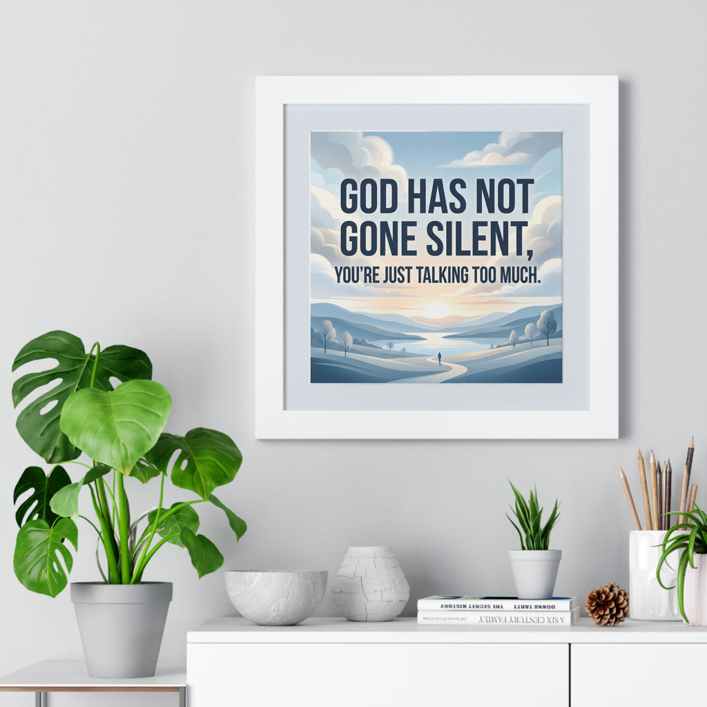 Framed Poster — "God Has Not Gone Silent, You're Just Talking Too Much" Inspirational Wall Art