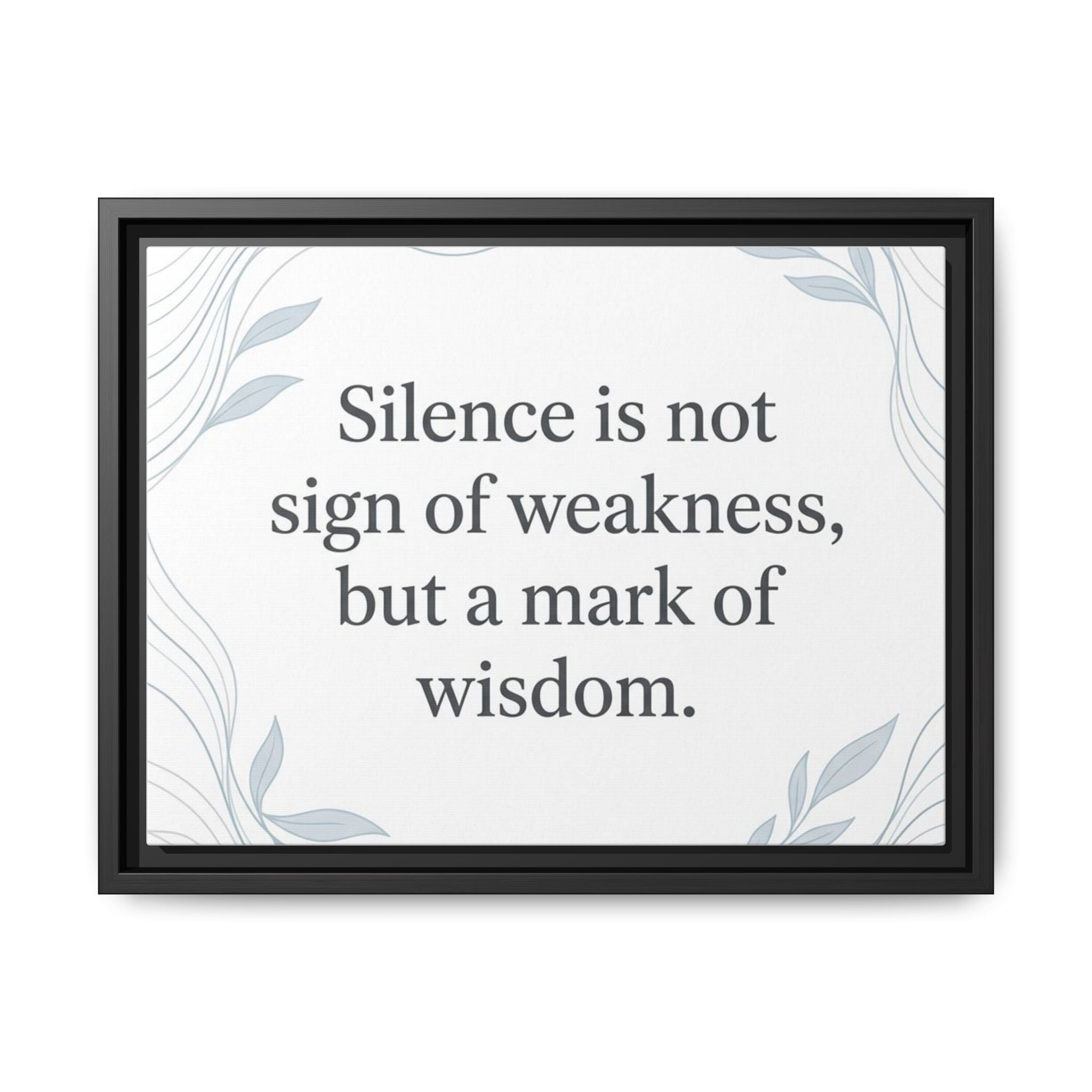 Framed Matte Canvas Wall Art — "Silence is Not Sign of Weakness, But a Mark of Wisdom" Inspirational Quote