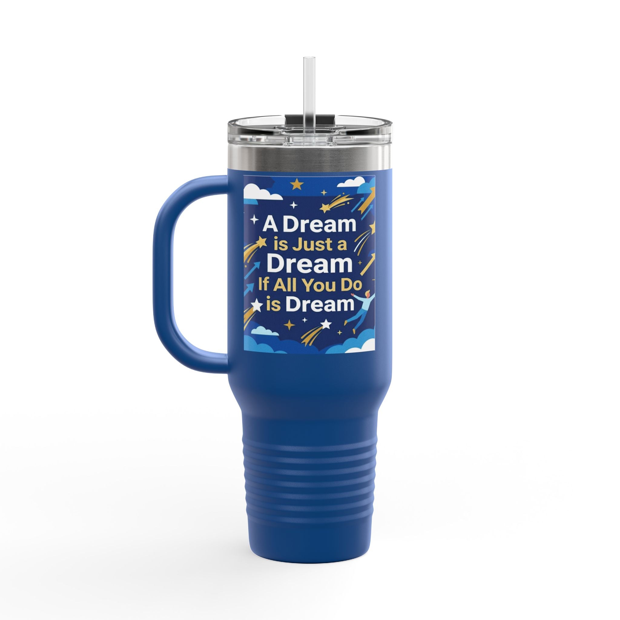 40oz Insulated Travel Mug — "A Dream is Just a Dream if All You Do is Dream" Motivational Tumbler