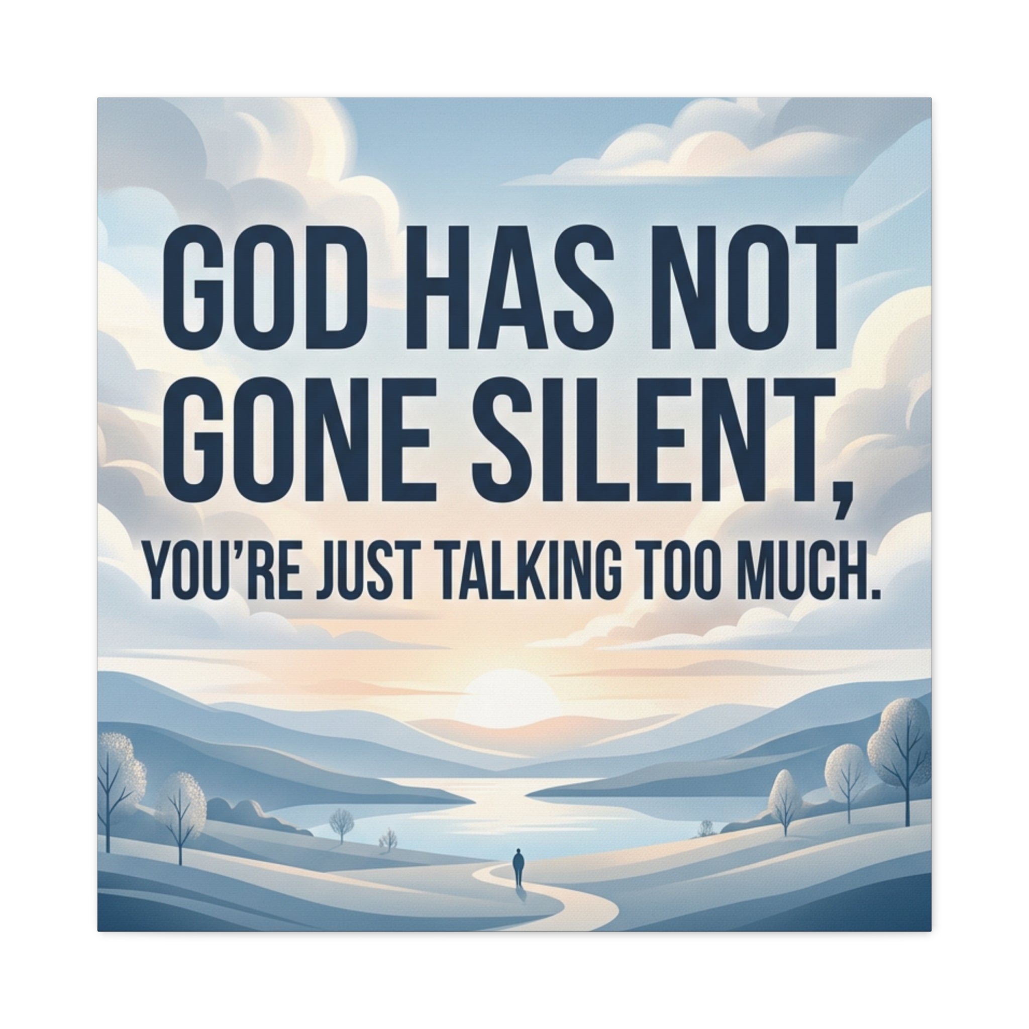 Inspirational Canvas Wall Art — “God Has Not Gone Silent, You’re Just Talking Too Much”